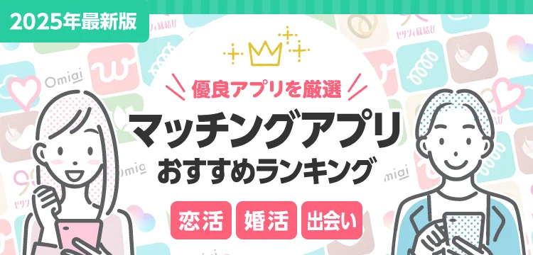 【2025年7月最新版】本当に出会えるマッチングアプリおすすめランキング